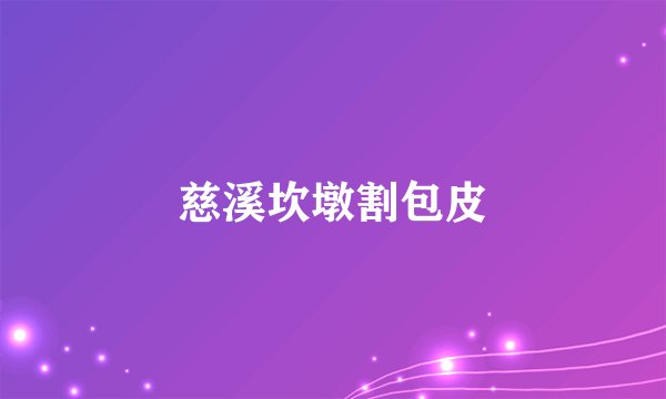 慈溪坎墩割包皮