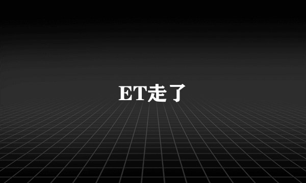 ET走了