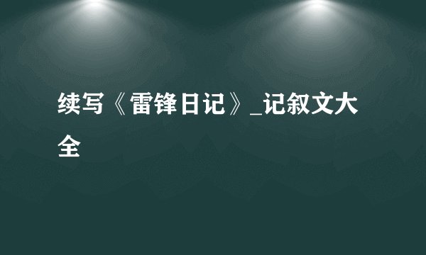 续写《雷锋日记》_记叙文大全