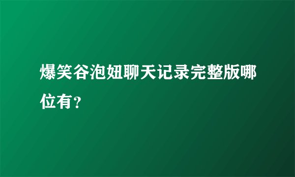 爆笑谷泡妞聊天记录完整版哪位有？