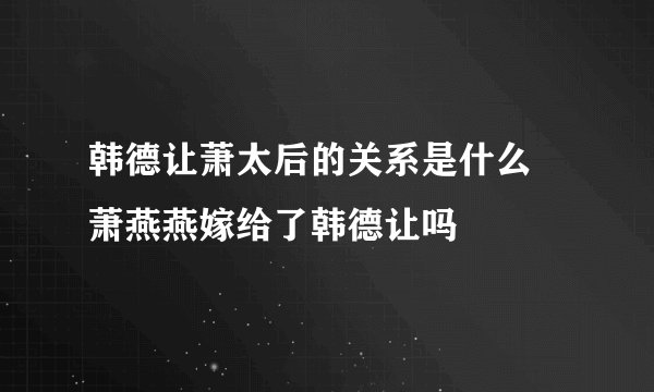 韩德让萧太后的关系是什么 萧燕燕嫁给了韩德让吗
