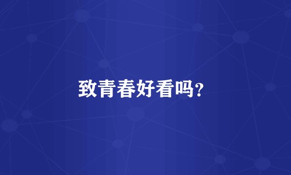 致青春好看吗？