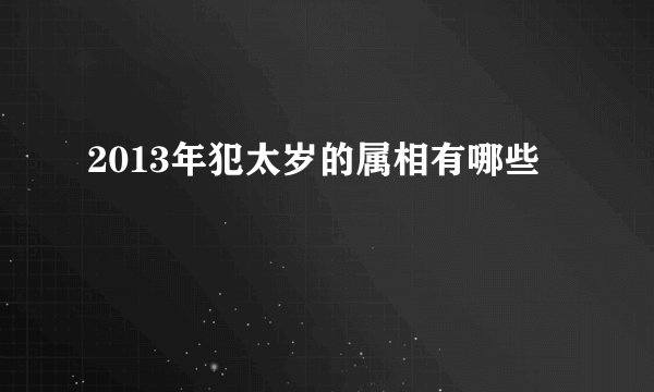 2013年犯太岁的属相有哪些