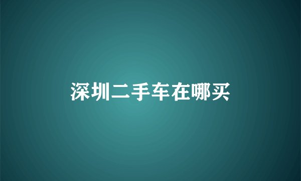 深圳二手车在哪买