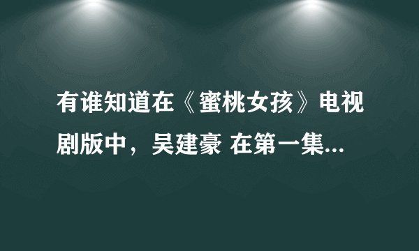 有谁知道在《蜜桃女孩》电视剧版中，吴建豪 在第一集唱的那首外国歌曲叫什么名字～