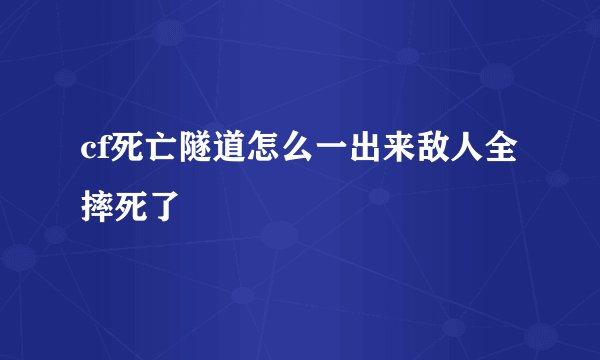 cf死亡隧道怎么一出来敌人全摔死了