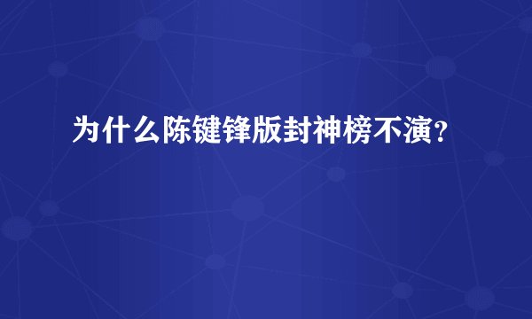 为什么陈键锋版封神榜不演？