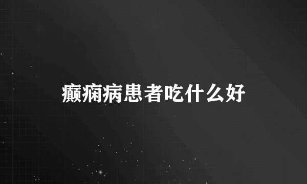 癫痫病患者吃什么好