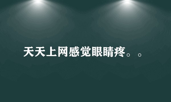 天天上网感觉眼睛疼。。