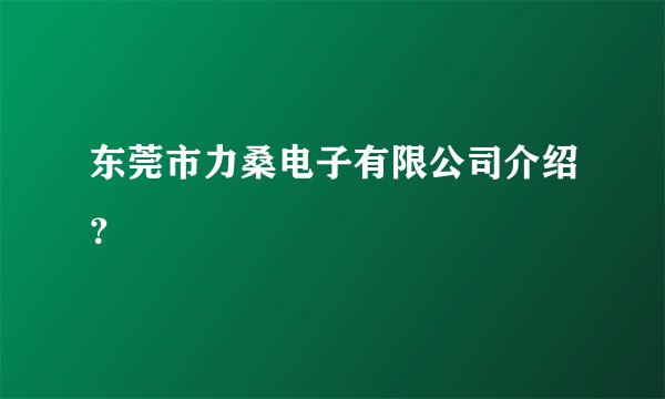 东莞市力桑电子有限公司介绍?