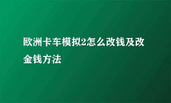 欧洲卡车模拟2怎么改钱及改金钱方法