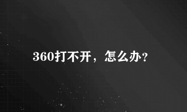 360打不开，怎么办？