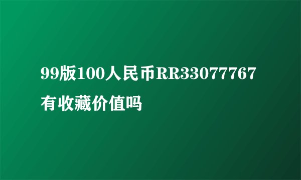 99版100人民币RR33077767有收藏价值吗