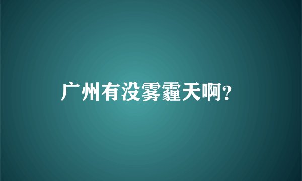 广州有没雾霾天啊？