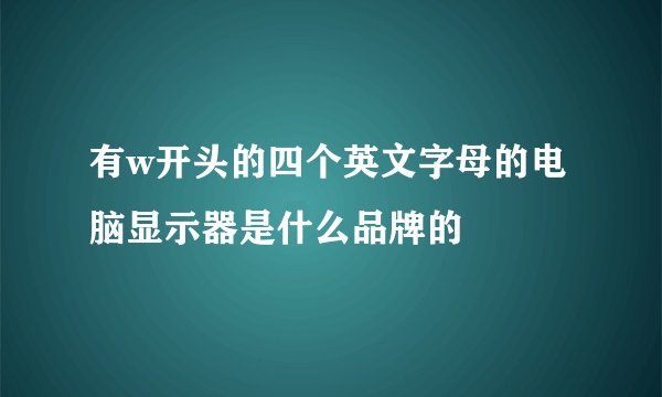 有w开头的四个英文字母的电脑显示器是什么品牌的