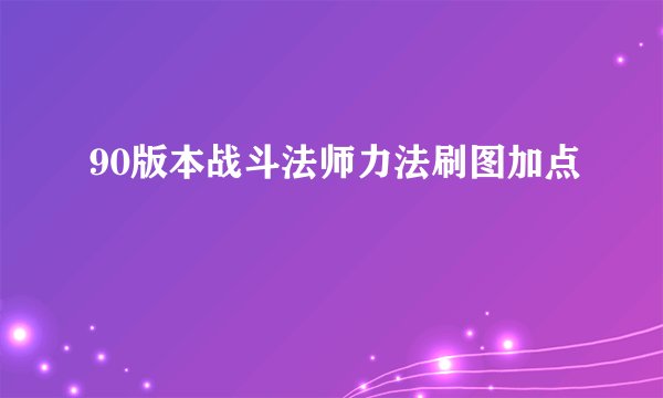 90版本战斗法师力法刷图加点