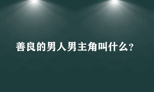 善良的男人男主角叫什么?