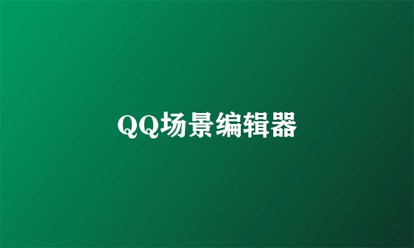 QQ场景编辑器