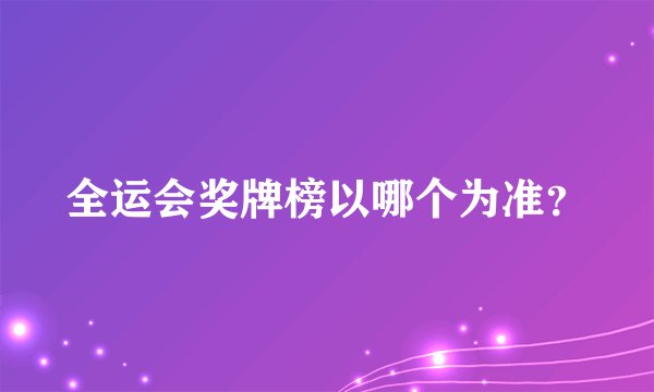 全运会奖牌榜以哪个为准？