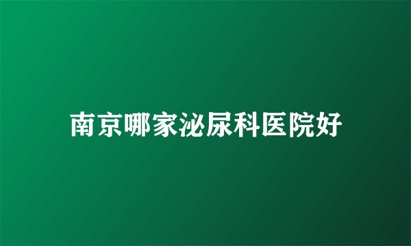 南京哪家泌尿科医院好