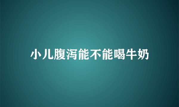 小儿腹泻能不能喝牛奶