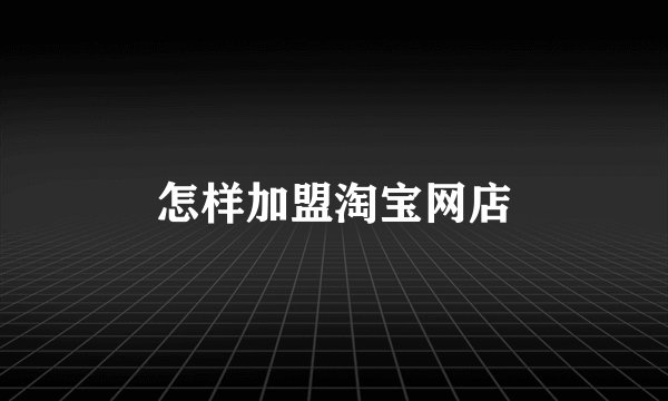 怎样加盟淘宝网店