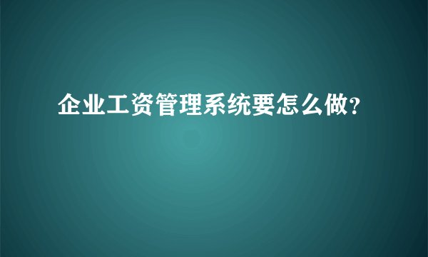 企业工资管理系统要怎么做？