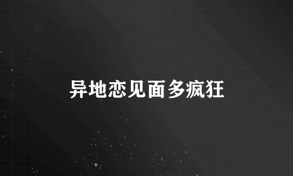 异地恋见面多疯狂