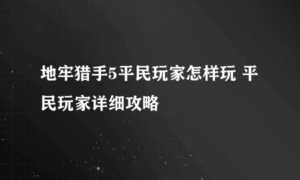 地牢猎手5平民玩家怎样玩 平民玩家详细攻略