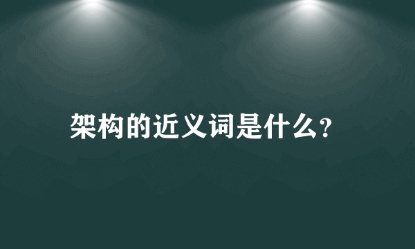 架构的近义词是什么？
