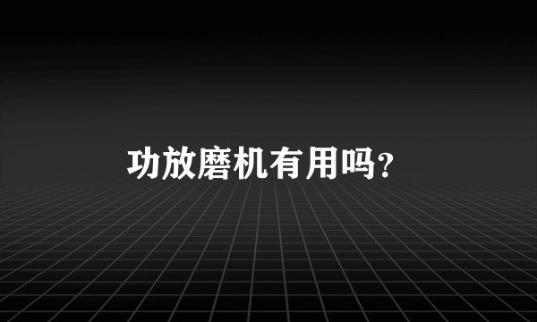 功放磨机有用吗？