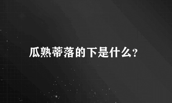 瓜熟蒂落的下是什么?