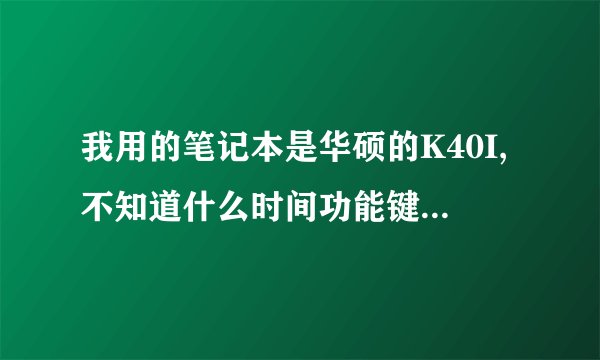 我用的笔记本是华硕的K40I,不知道什么时间功能键FN+F10、F11、F12调节声音的不能使用,求助