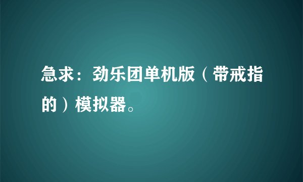 急求：劲乐团单机版（带戒指的）模拟器。