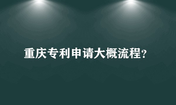重庆专利申请大概流程?