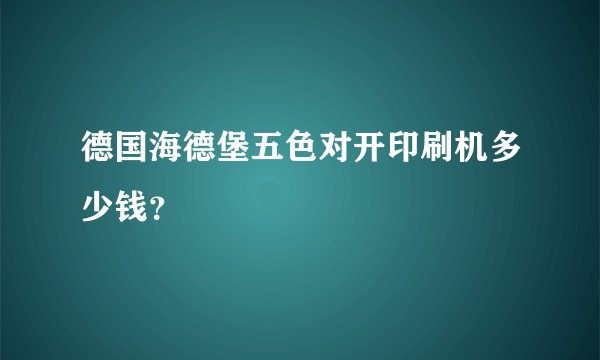 德国海德堡五色对开印刷机多少钱？