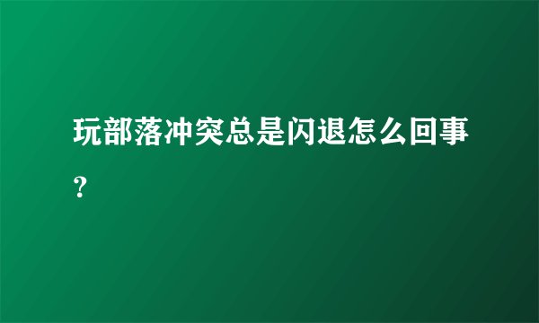 玩部落冲突总是闪退怎么回事？