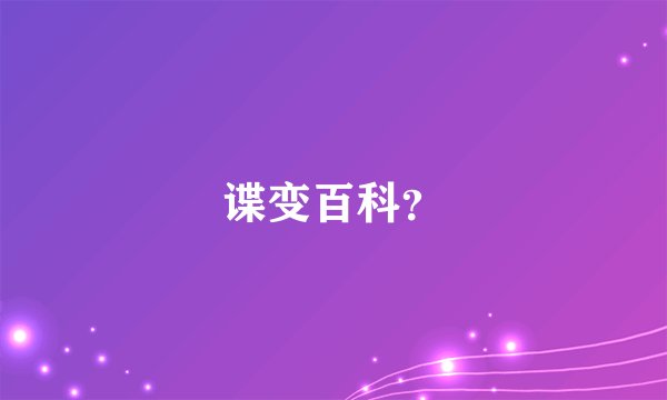谍变百科？