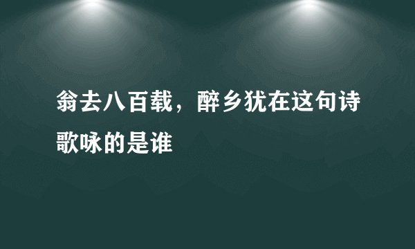 翁去八百载，醉乡犹在这句诗歌咏的是谁