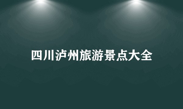四川泸州旅游景点大全