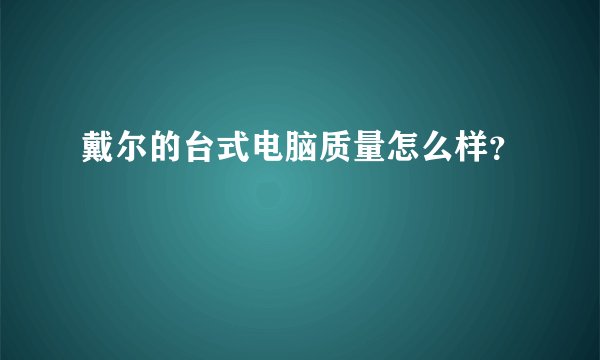 戴尔的台式电脑质量怎么样？
