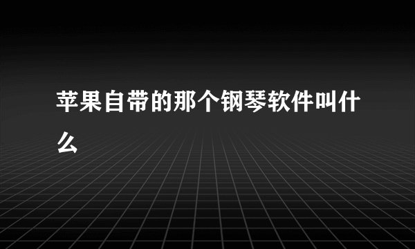苹果自带的那个钢琴软件叫什么