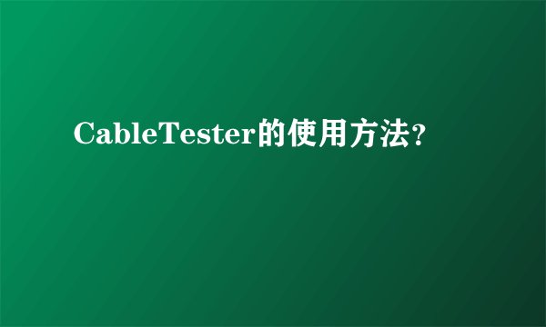 CableTester的使用方法?