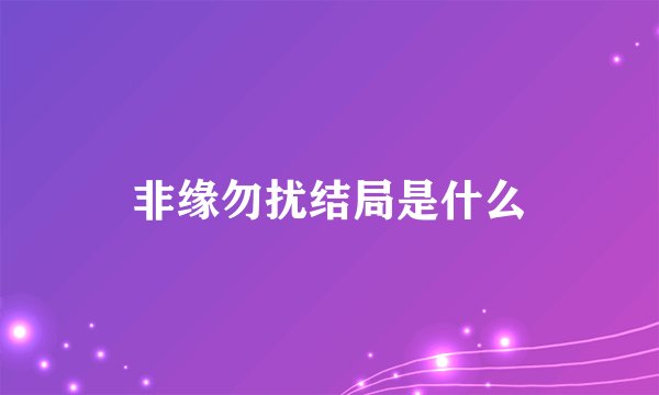 非缘勿扰结局是什么