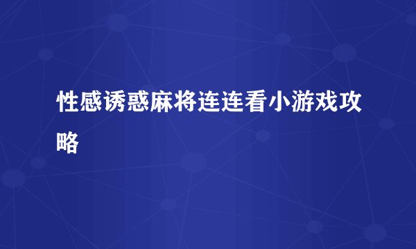性感诱惑麻将连连看小游戏攻略