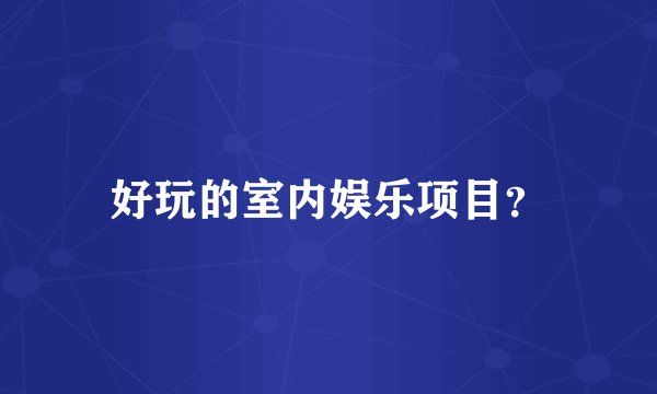 好玩的室内娱乐项目？