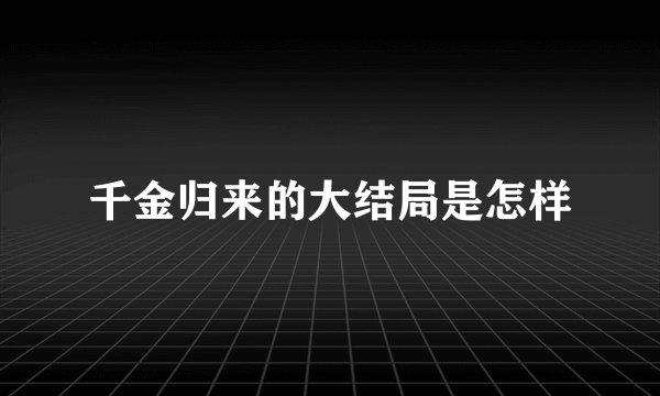 千金归来的大结局是怎样