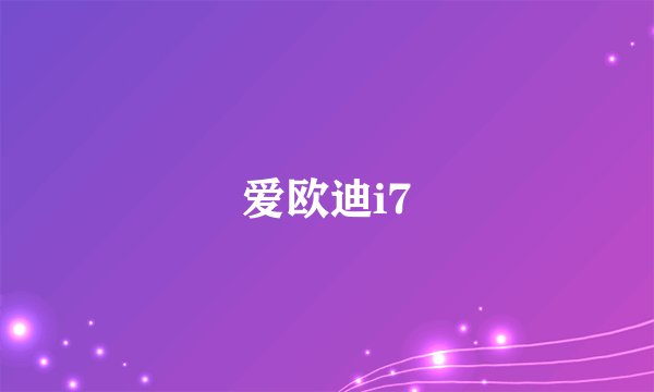 爱欧迪i7