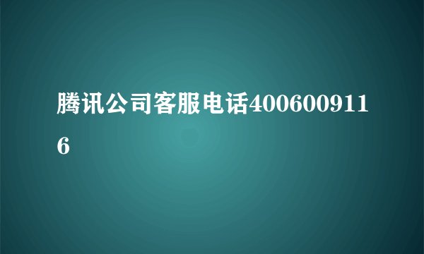腾讯公司客服电话4006009116