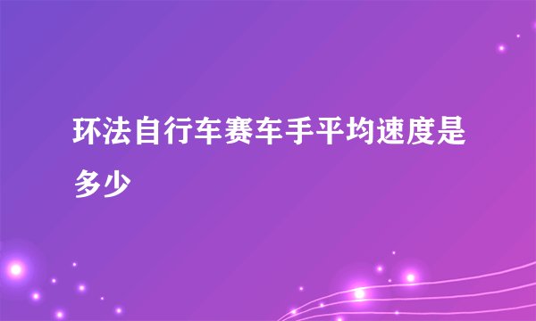 环法自行车赛车手平均速度是多少